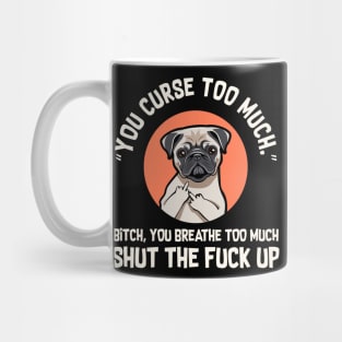 You Curse Too Much Pug Mug